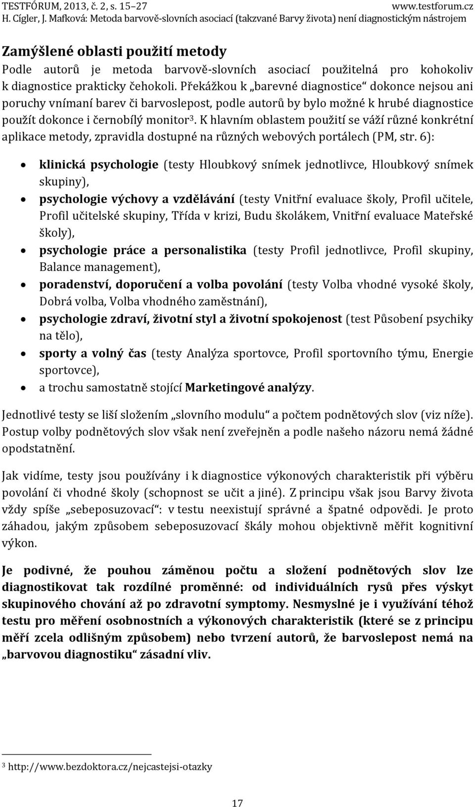 K hlavním oblastem použití se váží různé konkrétní aplikace metody, zpravidla dostupné na různých webových portálech (PM, str.