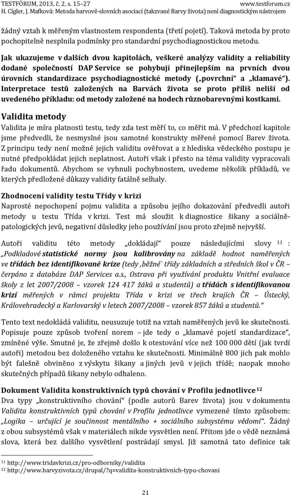 metody ( povrchní a klamavé ). Interpretace testů založených na Barvách života se proto příliš neliší od uvedeného příkladu: od metody založené na hodech různobarevnými kostkami.