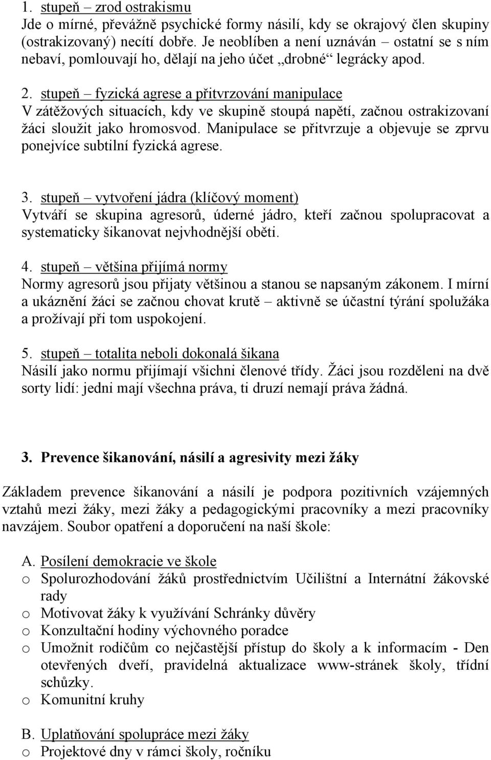 stupeň fyzická agrese a přitvrzování manipulace V zátěžových situacích, kdy ve skupině stoupá napětí, začnou ostrakizovaní žáci sloužit jako hromosvod.