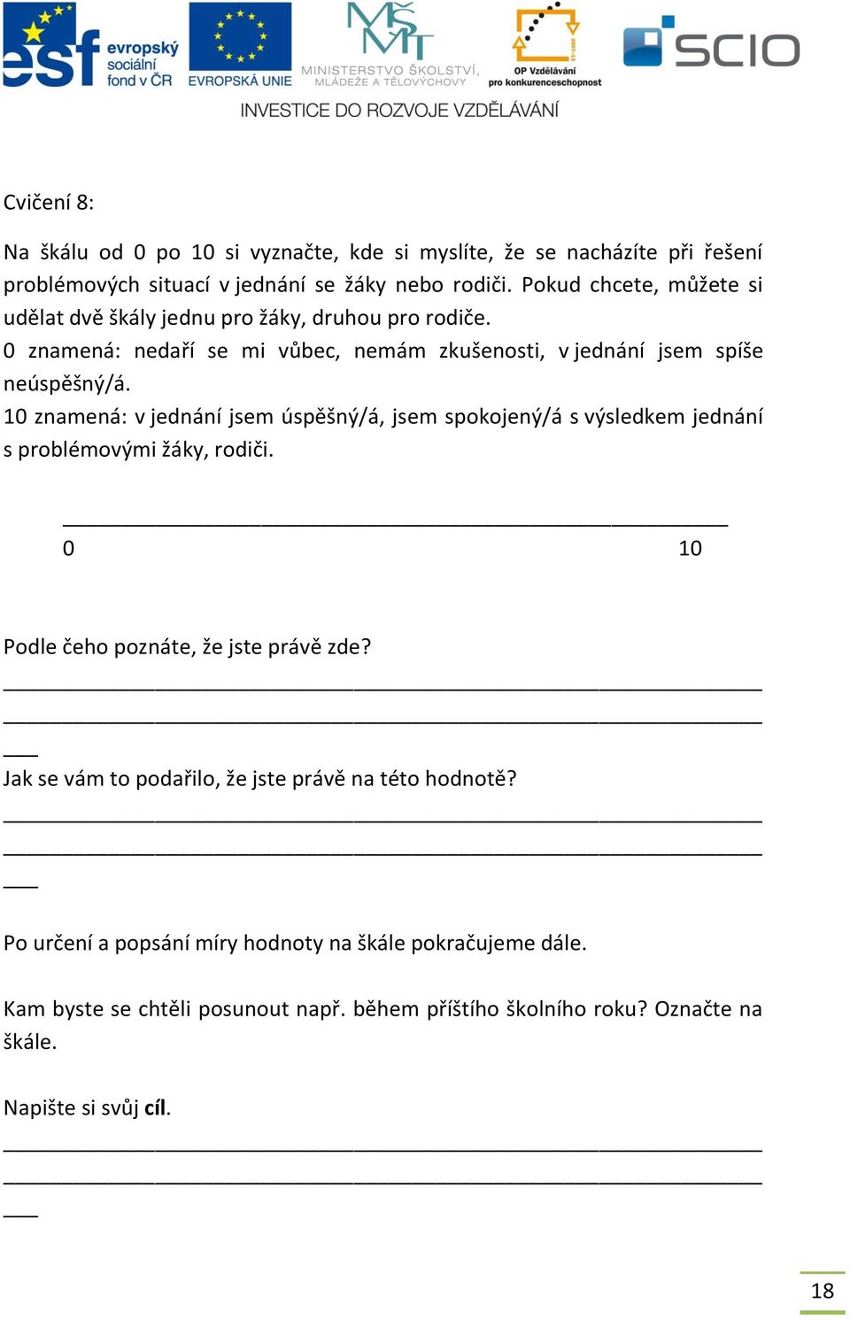 10 znamená: v jednání jsem úspěšný/á, jsem spokojený/á s výsledkem jednání s problémovými žáky, rodiči. 0 10 Podle čeho poznáte, že jste právě zde?