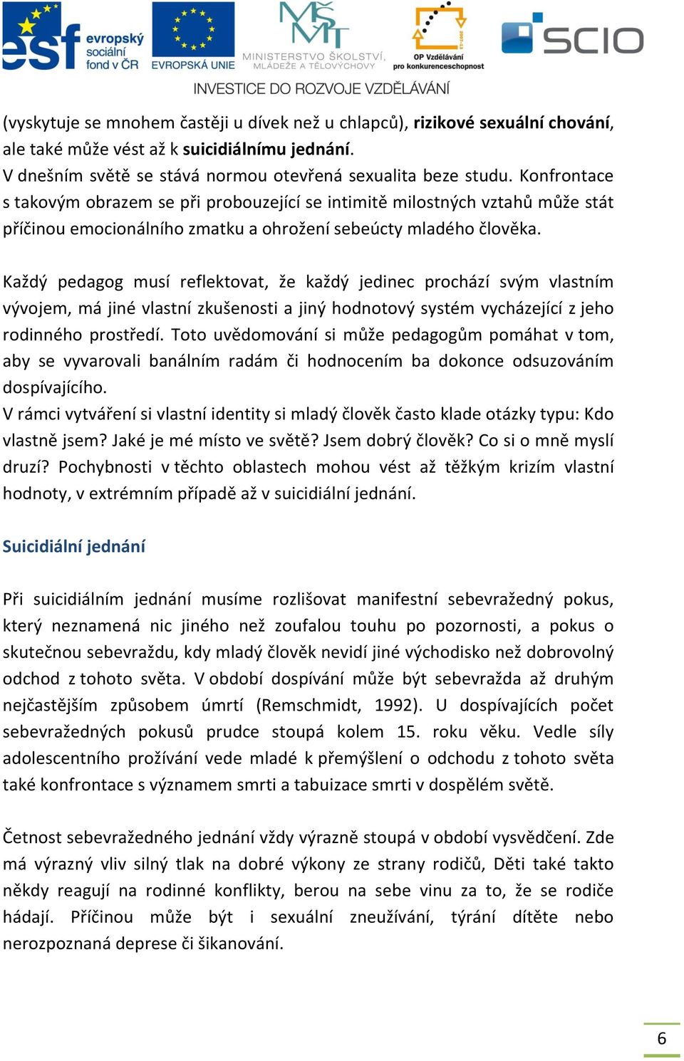 Každý pedagog musí reflektovat, že každý jedinec prochází svým vlastním vývojem, má jiné vlastní zkušenosti a jiný hodnotový systém vycházející z jeho rodinného prostředí.