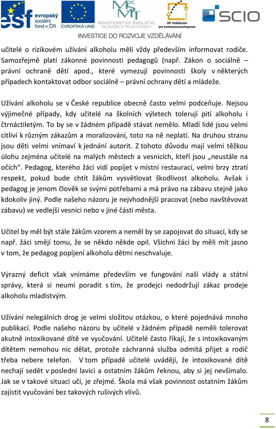 Nejsou výjimečné případy, kdy učitelé na školních výletech tolerují pití alkoholu i čtrnáctiletým. To by se v žádném případě stávat nemělo.