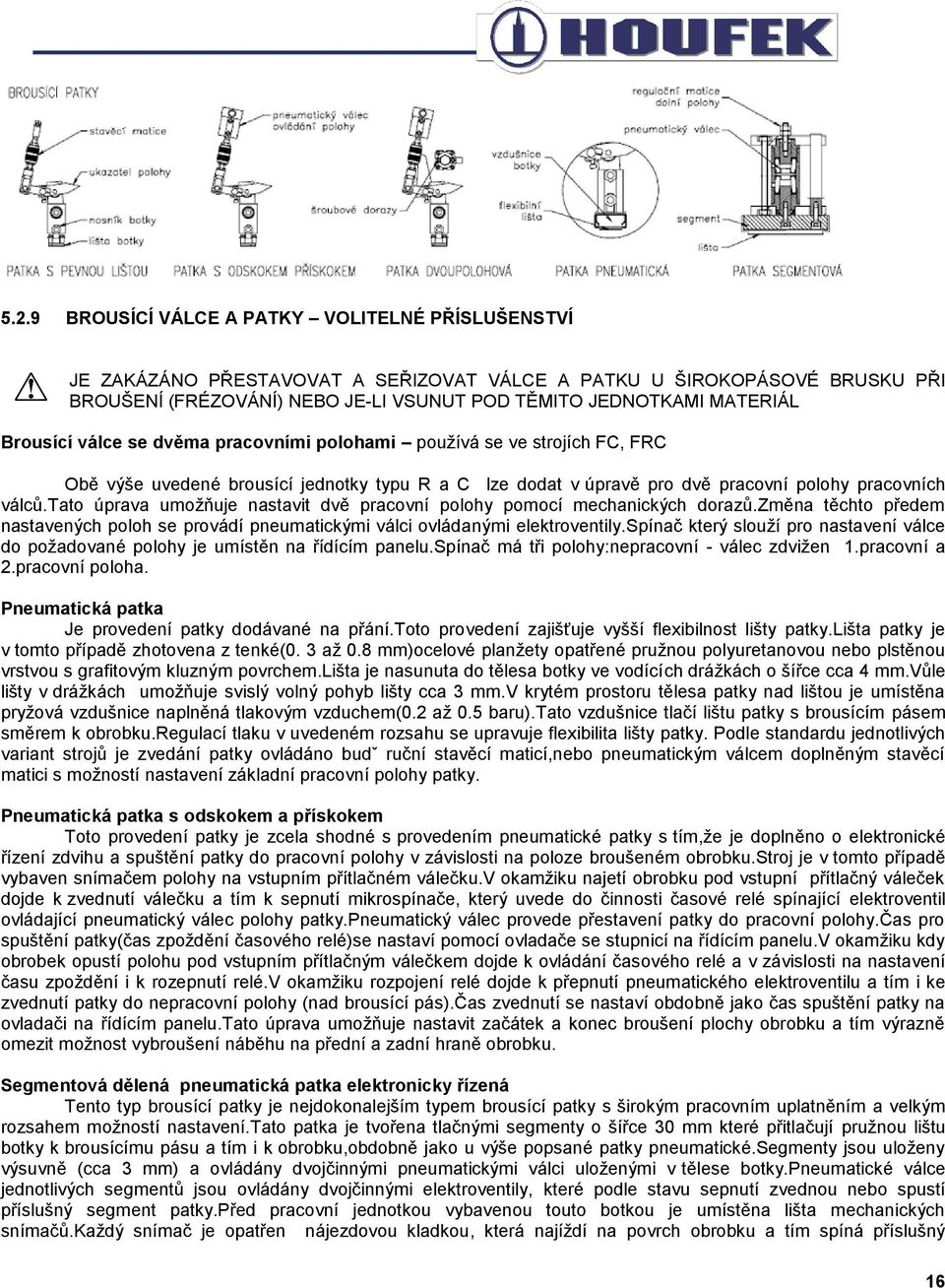 tato úprava umožňuje nastavit dvě pracovní polohy pomocí mechanických dorazů.změna těchto předem nastavených poloh se provádí pneumatickými válci ovládanými elektroventily.