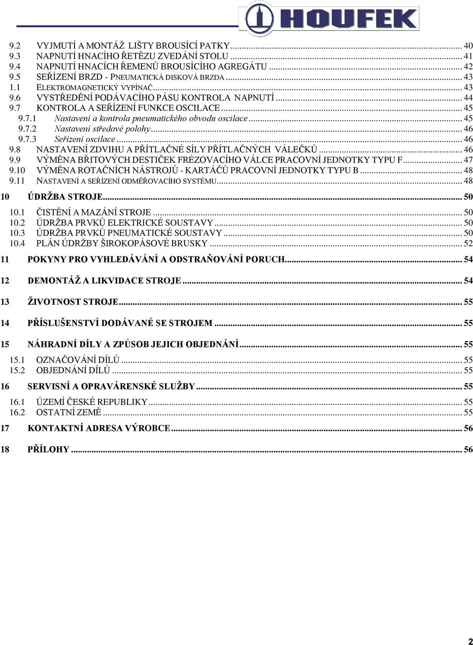 .. 46 9.7.3 Seřízení oscilace... 46 9.8 NASTAVENÍ ZDVIHU A PŘÍTLAČNÉ SÍLY PŘÍTLAČNÝCH VÁLEČKŮ... 46 9.9 VÝMĚNA BŘITOVÝCH DESTIČEK FRÉZOVACÍHO VÁLCE PRACOVNÍ JEDNOTKY TYPU F... 47 9.