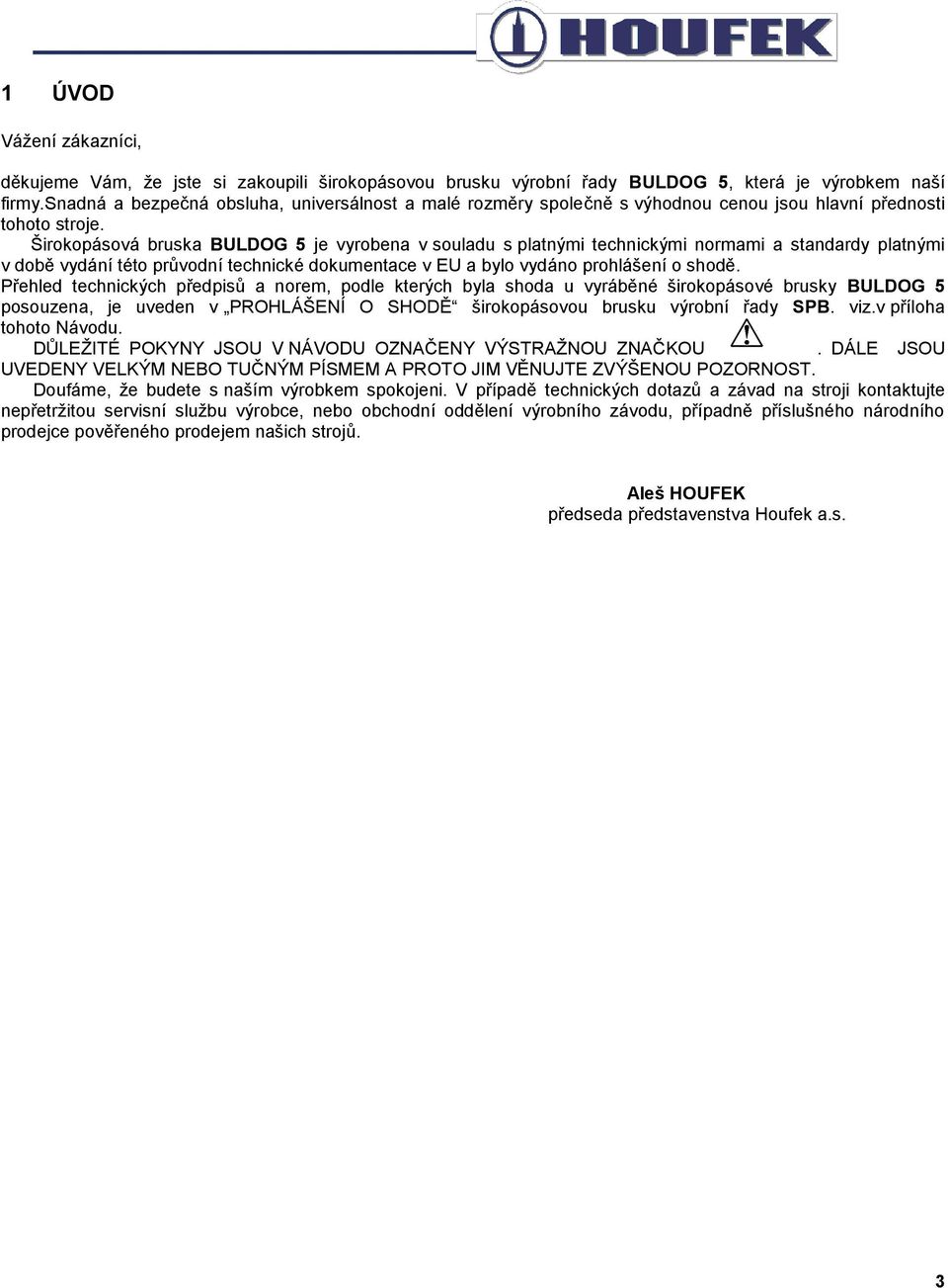 Širokopásová bruska BULDOG 5 je vyrobena v souladu s platnými technickými normami a standardy platnými v době vydání této průvodní technické dokumentace v EU a bylo vydáno prohlášení o shodě.