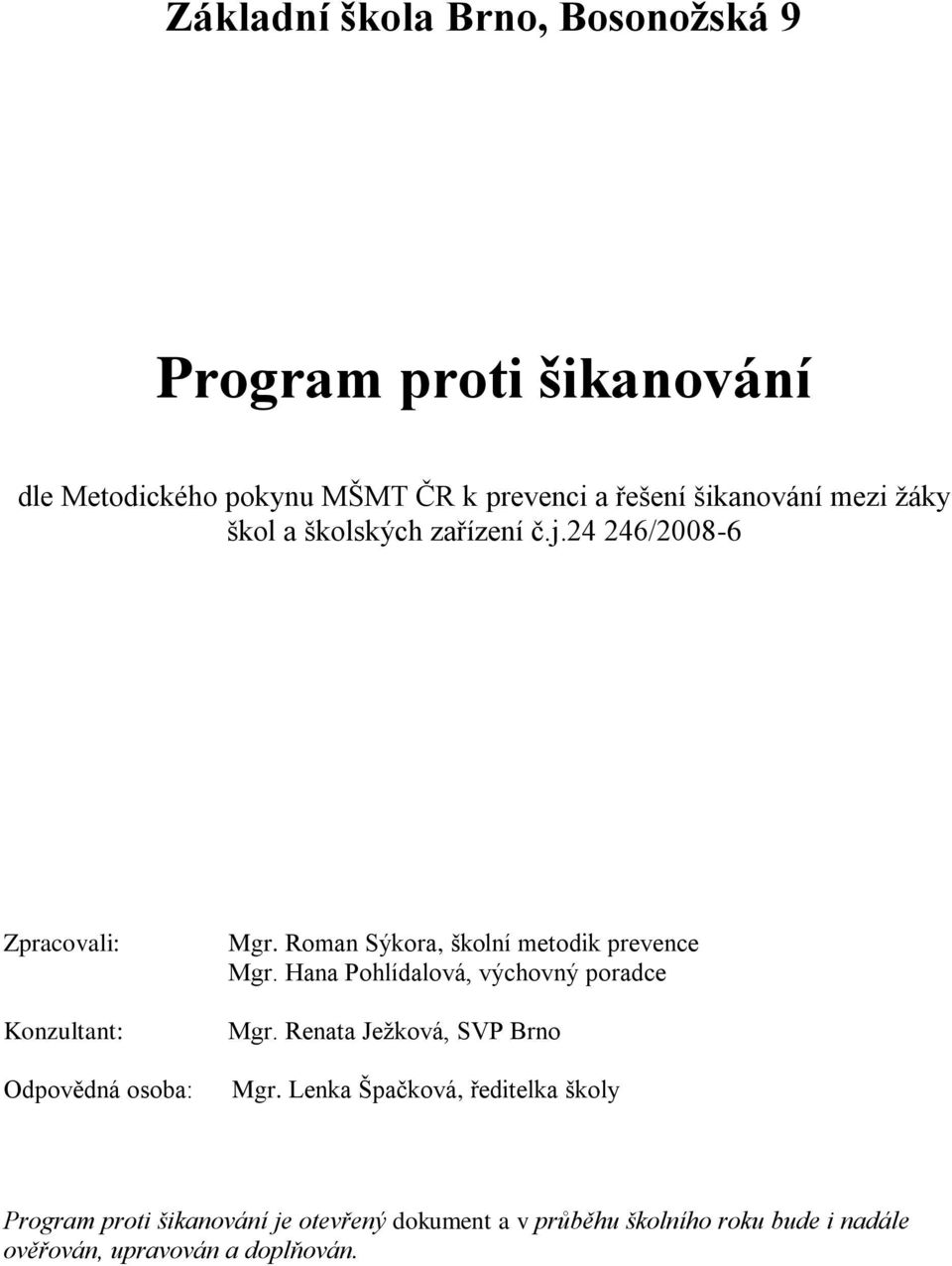 Roman Sýkora, školní metodik prevence Mgr. Hana Pohlídalová, výchovný poradce Mgr. Renata Ježková, SVP Brno Mgr.