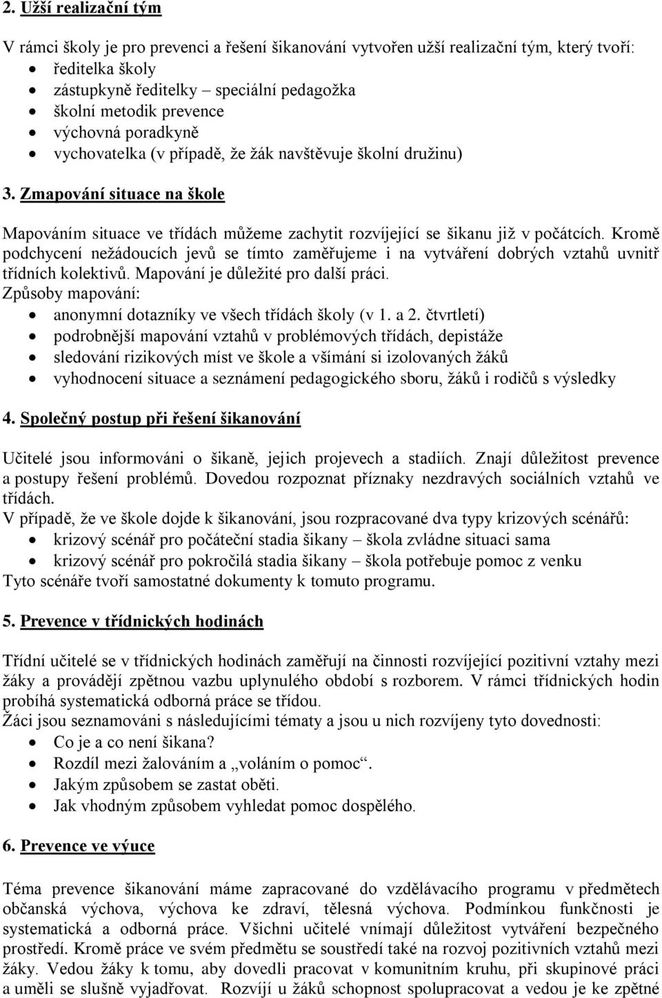 Kromě podchycení nežádoucích jevů se tímto zaměřujeme i na vytváření dobrých vztahů uvnitř třídních kolektivů. Mapování je důležité pro další práci.