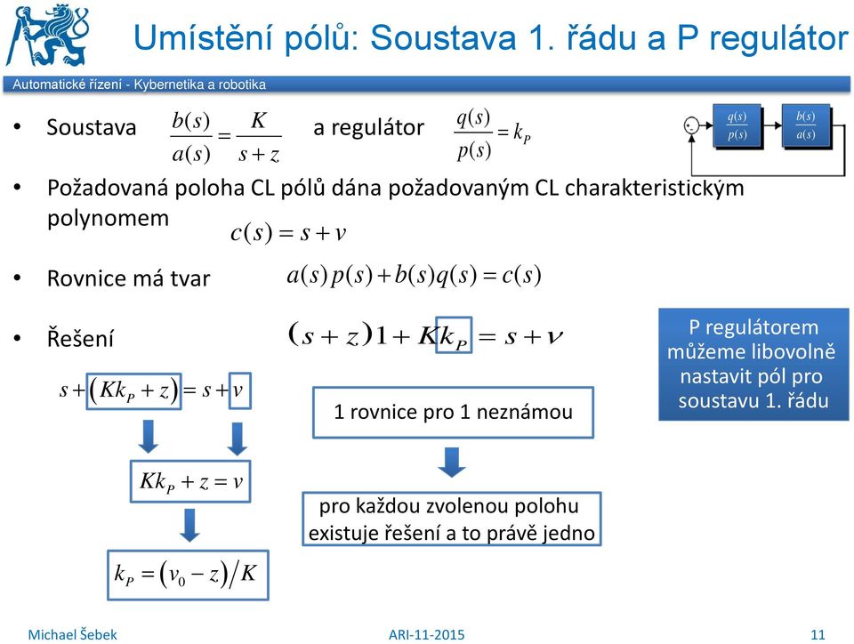 ožadovaná poloha CL pólů dána požadovaným CL charateriticým polynomem c () + v Rovnice má tvar ap () () + bq ()() c ()