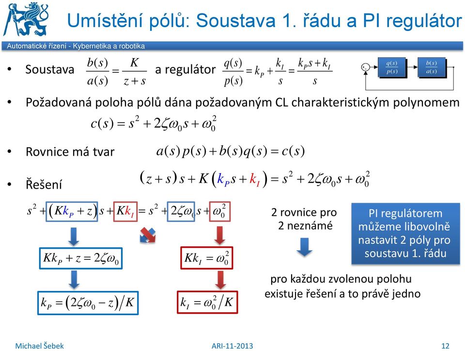 řádu a regulátor ( K + z) + + K + ζω + ω K + z ζω ( ζω ) z K ap () () + bq ()() c () K ω ω K ( ) ( ) z+ + K + + ζω + ω rovnice