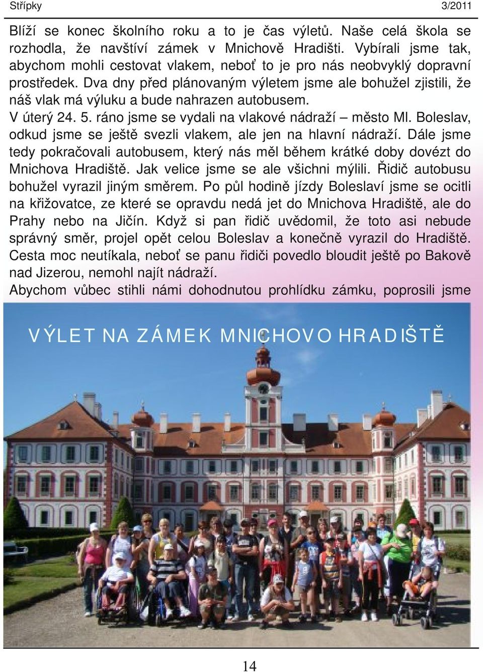 Dva dny před plánovaným výletem jsme ale bohužel zjistili, že náš vlak má výluku a bude nahrazen autobusem. V úterý 24. 5. ráno jsme se vydali na vlakové nádraží město Ml.