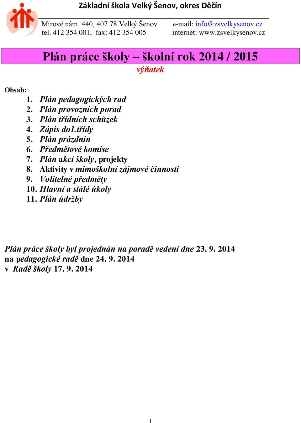 Zápis do1.třídy 5. Plán prázdnin 6. Předmětové komise 7. Plán akcí školy, projekty 8. Aktivity v mimoškolní zájmové činnosti 9. Volitelné předměty 10.