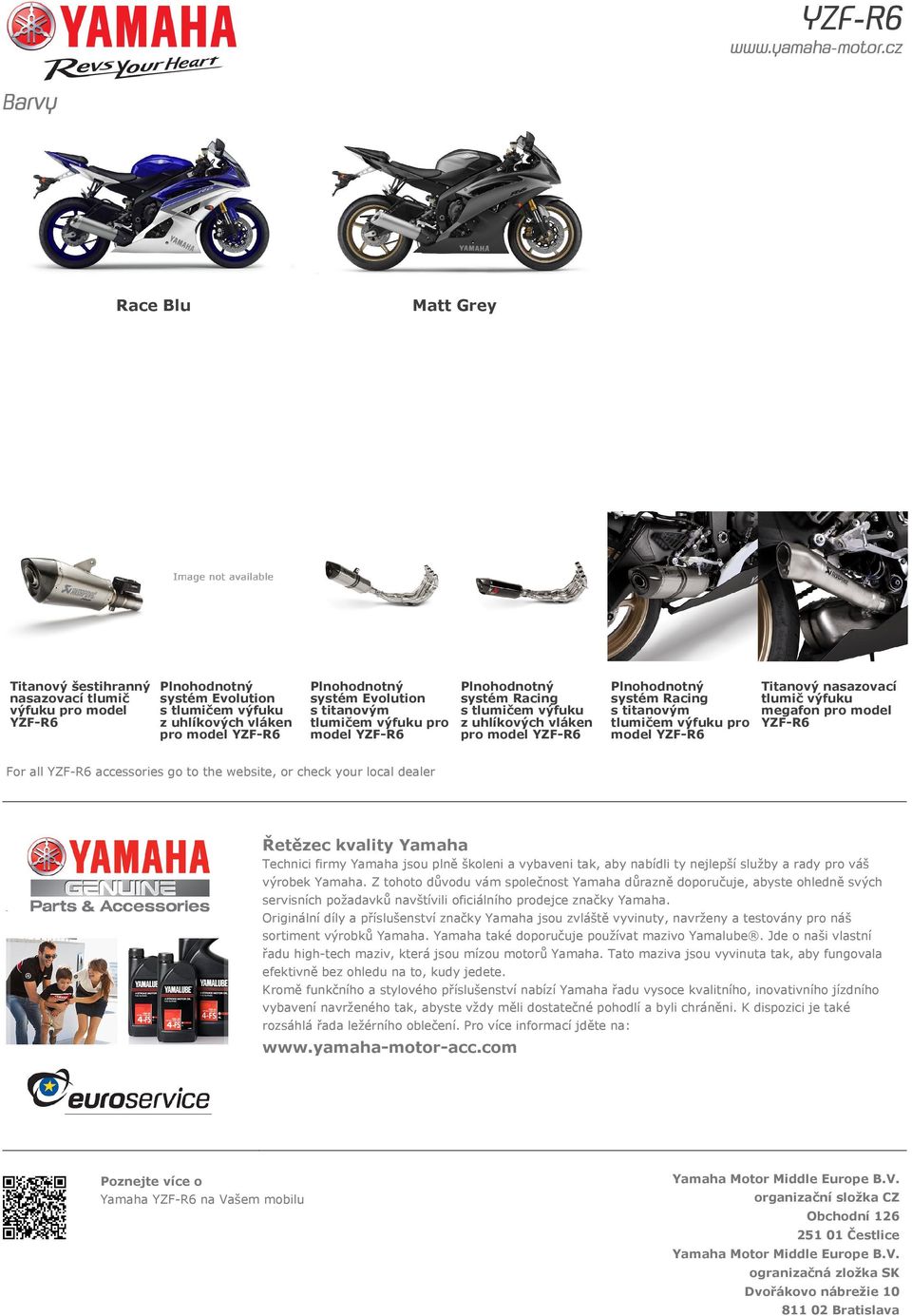 model YZF-R6 For all YZF-R6 accessories go to the website, or check your local dealer Řetězec kvality Yamaha Technici firmy Yamaha jsou plně školeni a vybaveni tak, aby nabídli ty nejlepší služby a