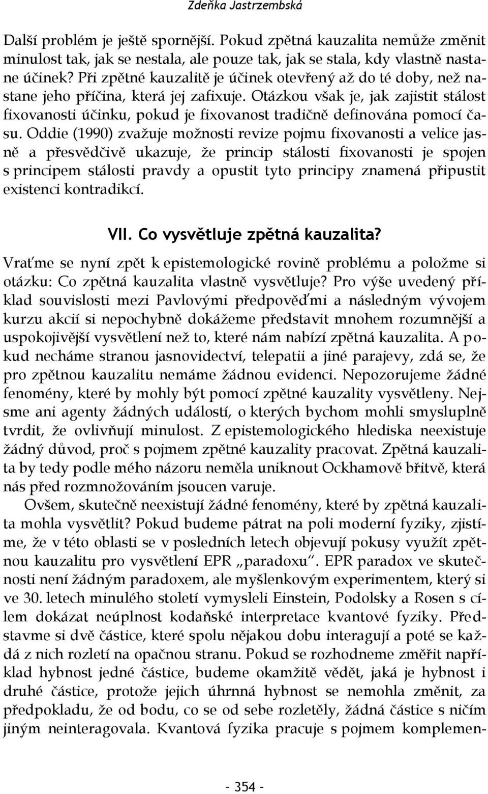 Otázkou však je, jak zajistit stálost fixovanosti účinku, pokud je fixovanost tradičně definována pomocí času.