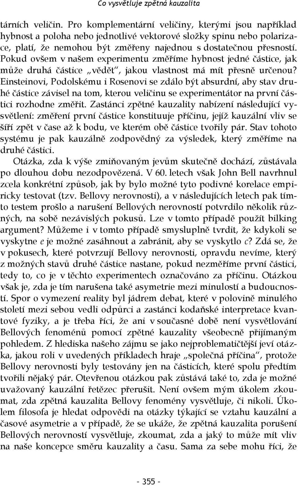 Pokud ovšem v našem experimentu změříme hybnost jedné částice, jak může druhá částice vědět, jakou vlastnost má mít přesně určenou?