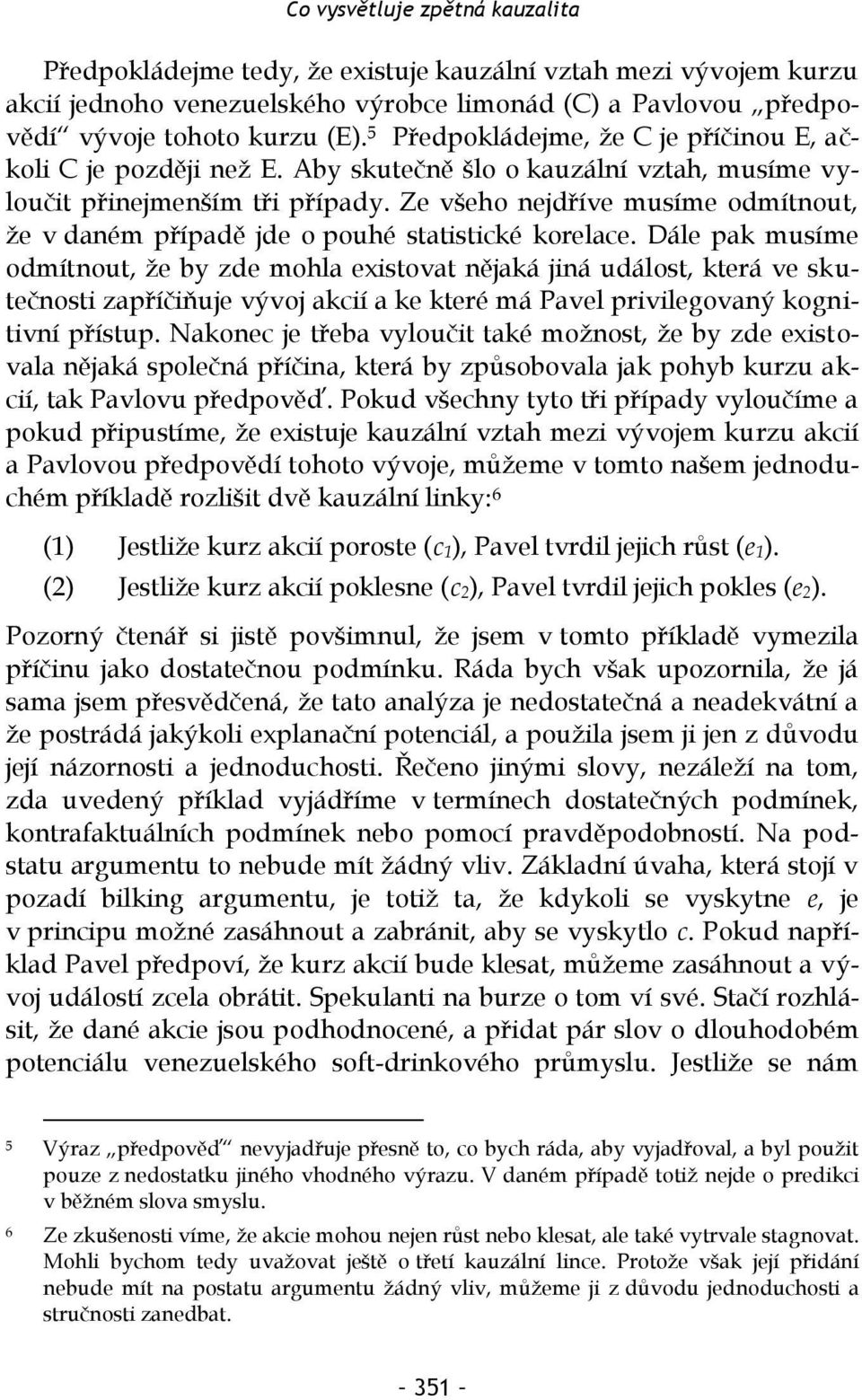 Ze všeho nejdříve musíme odmítnout, že v daném případě jde o pouhé statistické korelace.