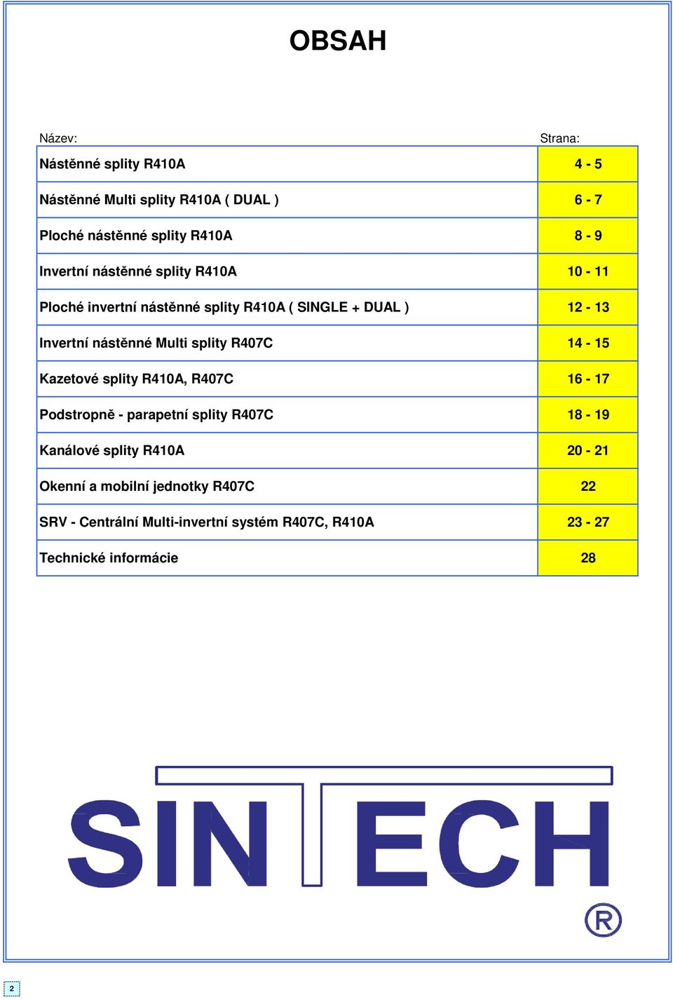 R407C Kazetové splity R410A, R407C Podstropně - parapetní splity R407C Kanálové splity R410A Okenní a mobilní jednotky