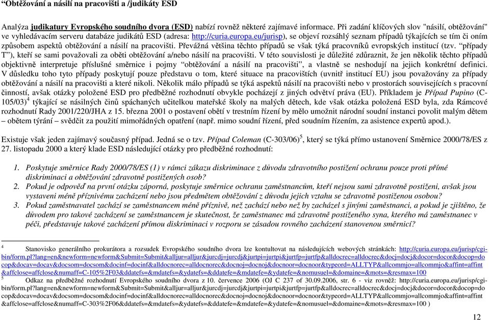 eu/jurisp), se objeví rozsáhlý seznam případů týkajících se tím či oním způsobem aspektů obtěžování a násilí na pracovišti.