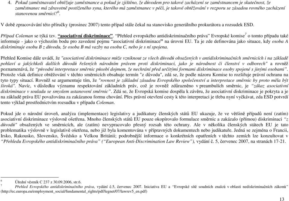 V době zpracovávání této příručky (prosinec 2007) tento případ stále čekal na stanovisko generálního prokurátora a rozsudek ESD. Případ Coleman se týká tzv. asociativní diskriminace.