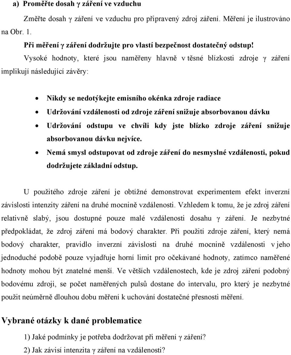 Vysoké hodnoty, které jsou naměřeny hlavně v těsné blízkosti zdroje γ záření implikují následující závěry: Nikdy se nedotýkejte emisního okénka zdroje radiace Udržování vzdálenosti od zdroje záření