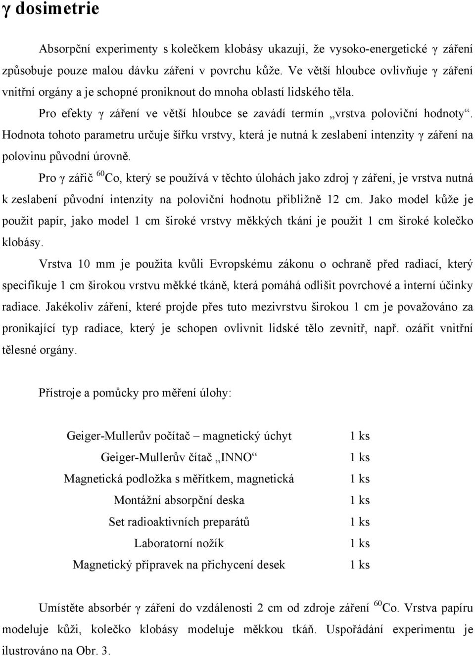 Hodnota tohoto parametru určuje šířku vrstvy, která je nutná k zeslabení intenzity γ záření na polovinu původní úrovně.