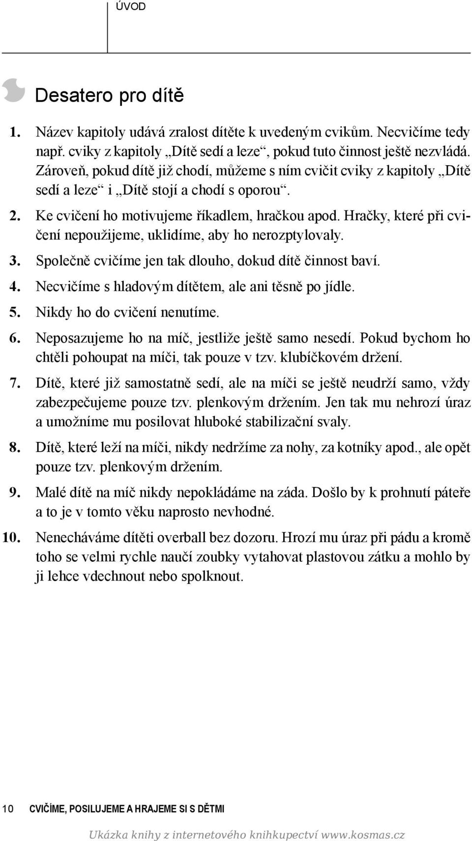 Hračky, které při cvičení nepoužijeme, uklidíme, aby ho nerozptylovaly. 3. Společně cvičíme jen tak dlouho, dokud dítě činnost baví. 4. Necvičíme s hladovým dítětem, ale ani těsně po jídle. 5.