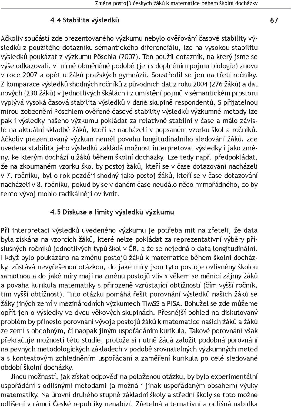 poukázat z výzkumu Pöschla (2007). Ten použil dotazník, na který jsme se výše odkazovali, v mírně obměněné podobě (jen s doplněním pojmu biologie) znovu v roce 2007 a opět u žáků pražských gymnázií.