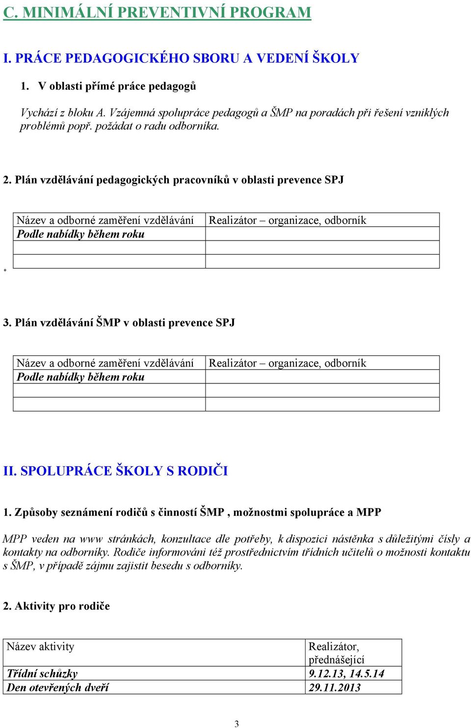 Plán vzdělávání pedagogických pracovníků v oblasti prevence SPJ Název a odborné zaměření vzdělávání Podle nabídky během roku Realizátor organizace, odborník * 3.