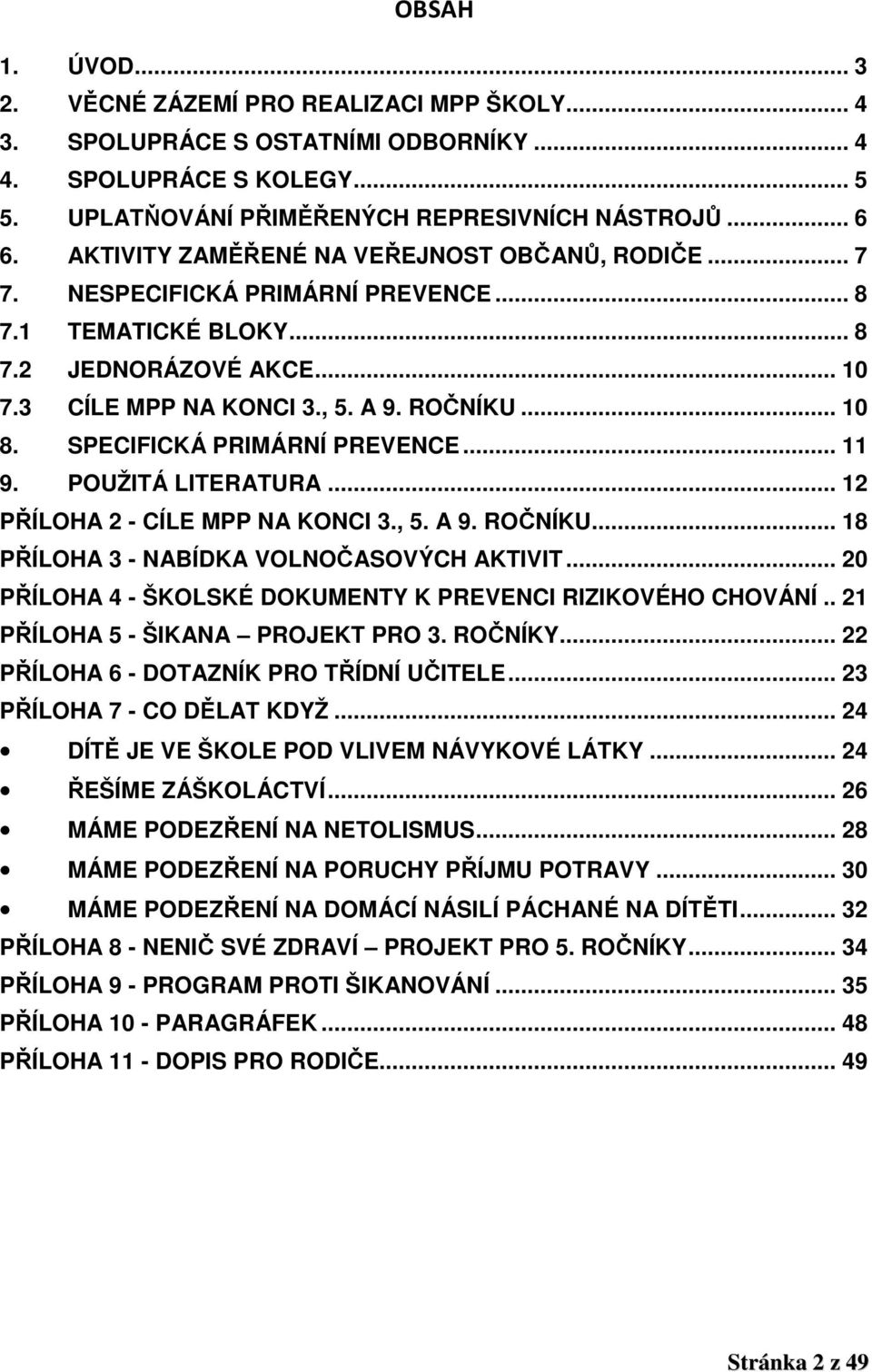 SPECIFICKÁ PRIMÁRNÍ PREVENCE... 11 9. POUŽITÁ LITERATURA... 12 PŘÍLOHA 2 - CÍLE MPP NA KONCI 3., 5. A 9. ROČNÍKU... 18 PŘÍLOHA 3 - NABÍDKA VOLNOČASOVÝCH AKTIVIT.