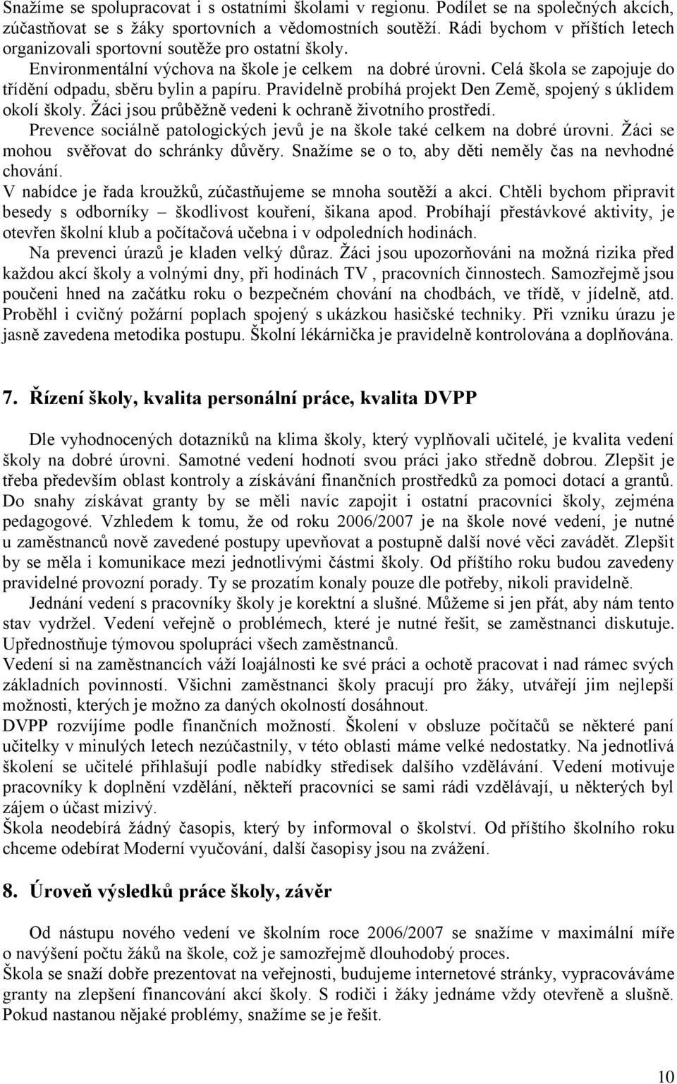 Celá škola se zapojuje do třídění odpadu, sběru bylin a papíru. Pravidelně probíhá projekt Den Země, spojený s úklidem okolí školy. Ţáci jsou průběţně vedeni k ochraně ţivotního prostředí.