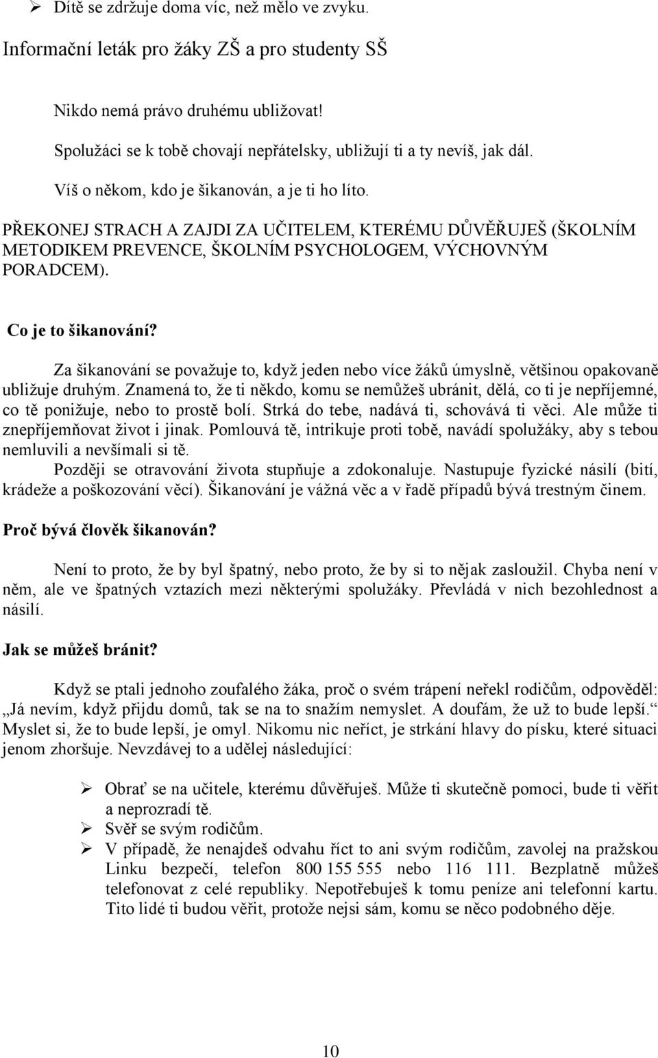 PŘEKONEJ STRACH A ZAJDI ZA UČITELEM, KTERÉMU DŮVĚŘUJEŠ (ŠKOLNÍM METODIKEM PREVENCE, ŠKOLNÍM PSYCHOLOGEM, VÝCHOVNÝM PORADCEM). Co je to šikanování?