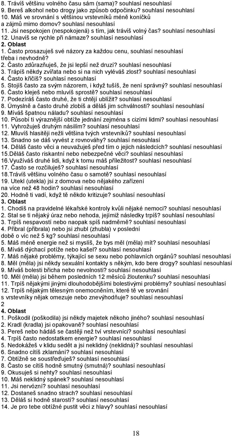 Unavíš se rychle při námaze? souhlasí nesouhlasí 2. Oblast 1. Často prosazuješ své názory za každou cenu, souhlasí nesouhlasí třeba i nevhodně? 2. Často zdůrazňuješ, že jsi lepší než druzí?