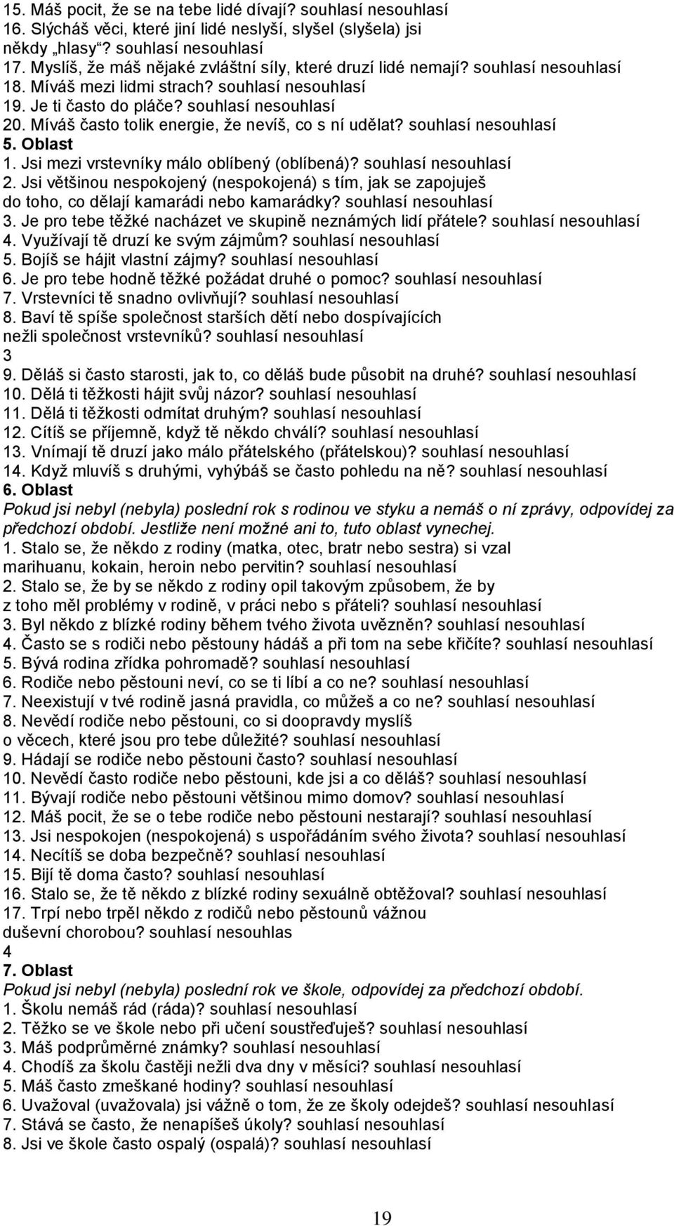 Míváš často tolik energie, že nevíš, co s ní udělat? souhlasí nesouhlasí 5. Oblast 1. Jsi mezi vrstevníky málo oblíbený (oblíbená)? souhlasí nesouhlasí 2.