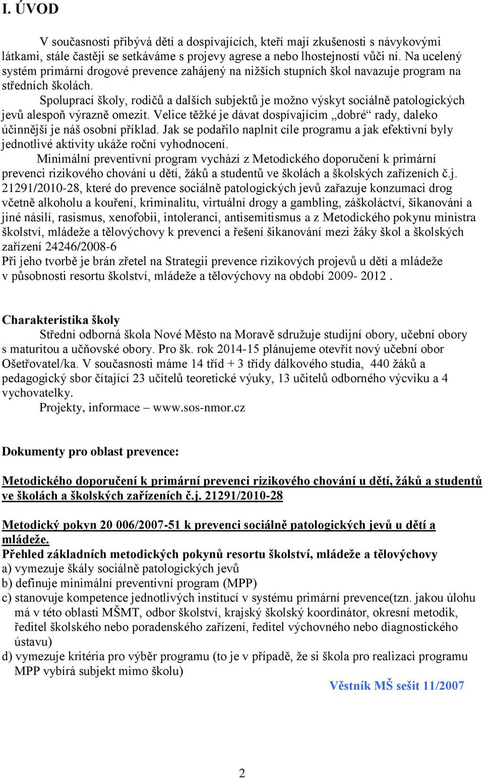 Spoluprací školy, rodičů a dalších subjektů je možno výskyt sociálně patologických jevů alespoň výrazně omezit. Velice těžké je dávat dospívajícím dobré rady, daleko účinnější je náš osobní příklad.