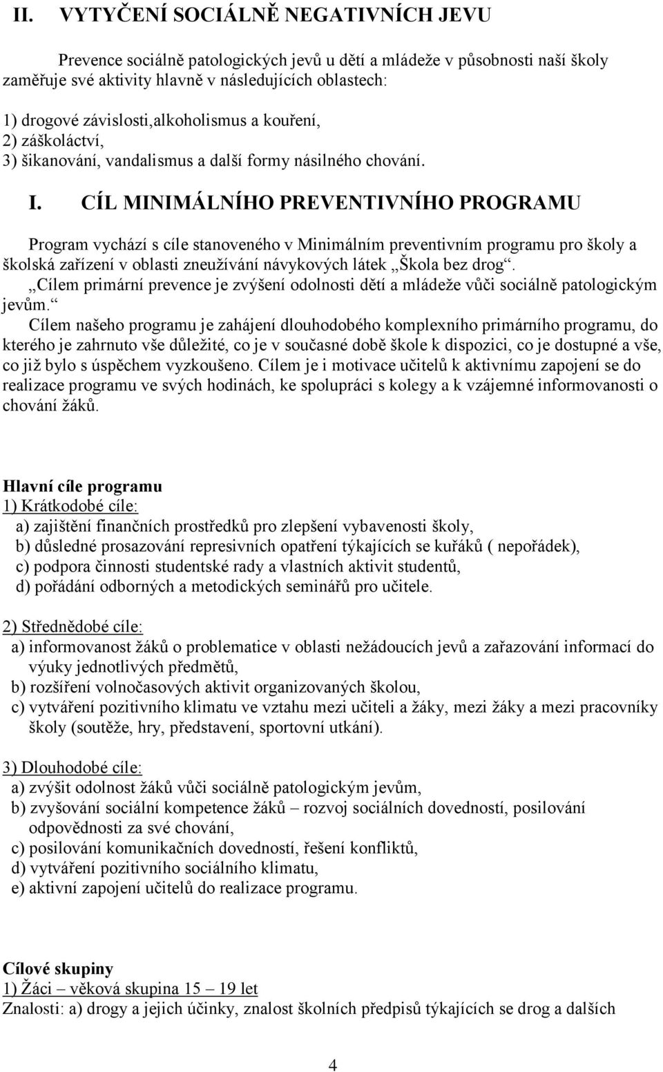 CÍL MINIMÁLNÍHO PREVENTIVNÍHO PROGRAMU Program vychází s cíle stanoveného v Minimálním preventivním programu pro školy a školská zařízení v oblasti zneužívání návykových látek Škola bez drog.