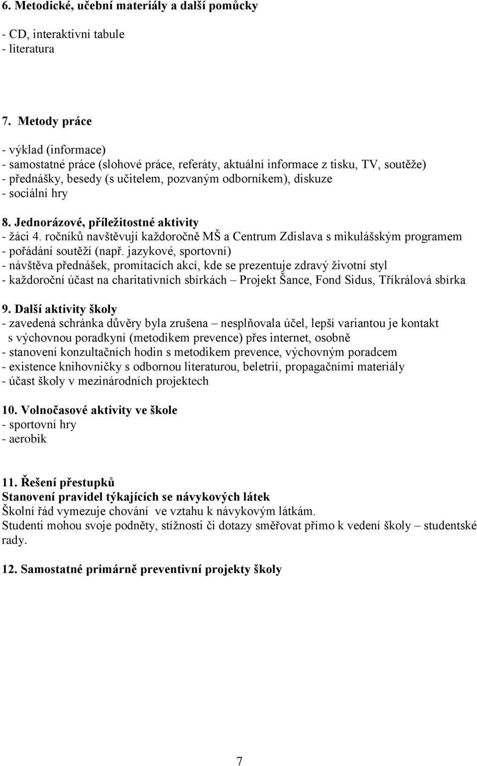 Jednorázové, příležitostné aktivity - žáci 4. ročníků navštěvují každoročně MŠ a Centrum Zdislava s mikulášským programem - pořádání soutěží (např.