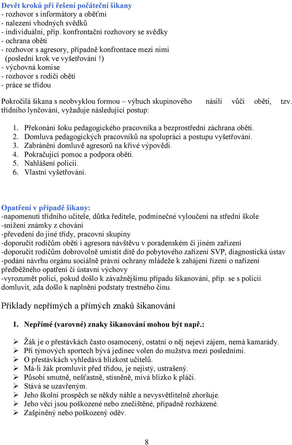 ) - výchovná komise - rozhovor s rodiči oběti - práce se třídou Pokročilá šikana s neobvyklou formou výbuch skupinového násilí vůči oběti, tzv. třídního lynčování, vyžaduje následující postup: 1.