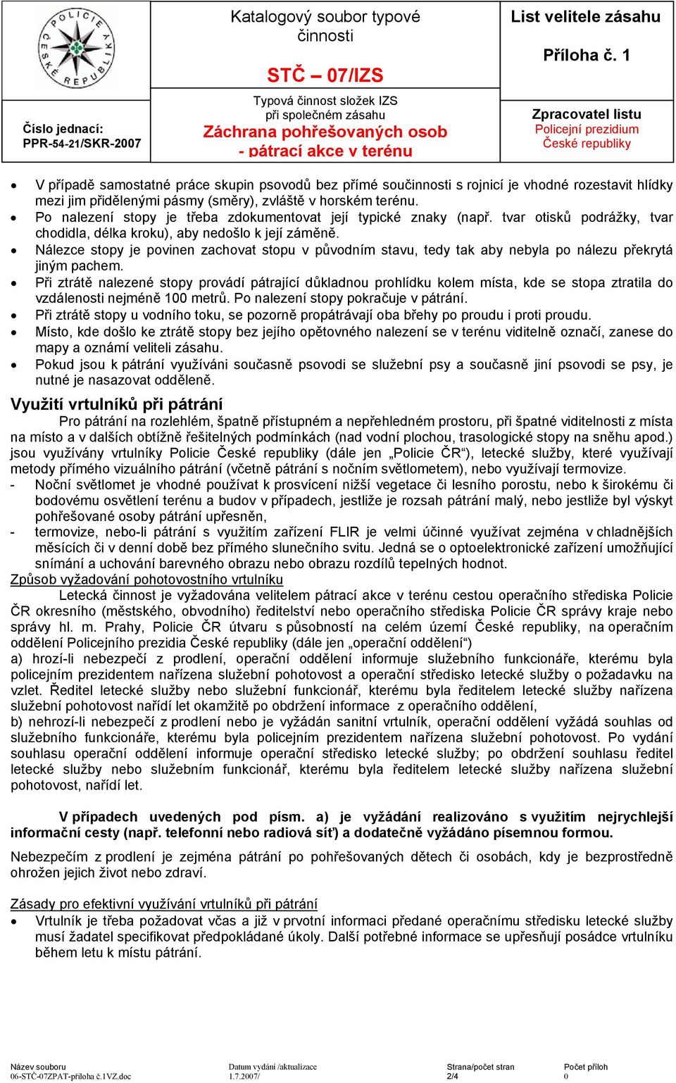 Po nalezení stopy je třeba zdokumentovat její typické znaky (např. tvar otisků podrážky, tvar chodidla, délka kroku), aby nedošlo k její záměně.