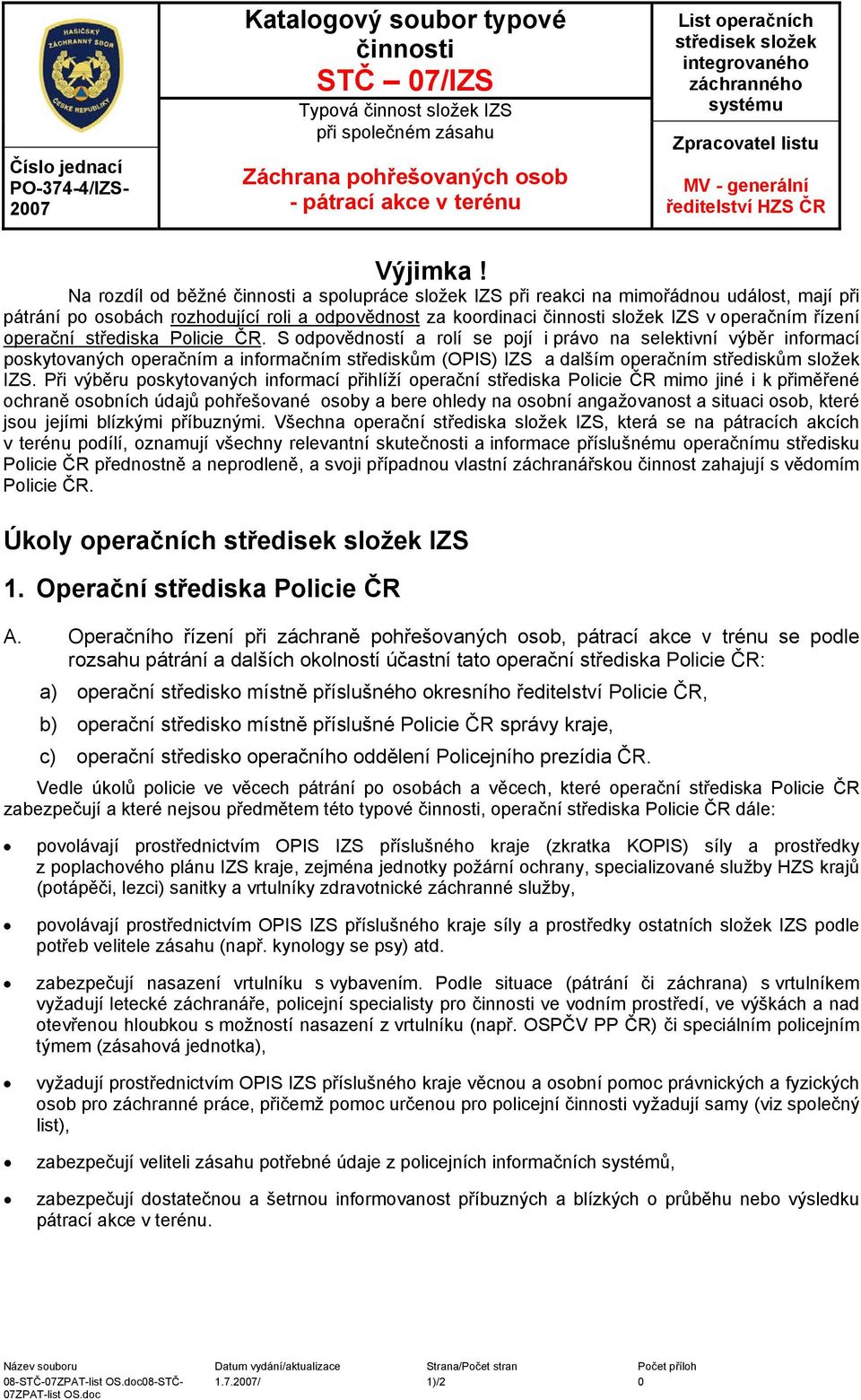 Policie ČR. S odpovědností a rolí se pojí i právo na selektivní výběr informací poskytovaných operačním a informačním střediskům (OPIS) IZS a dalším operačním střediskům složek IZS.