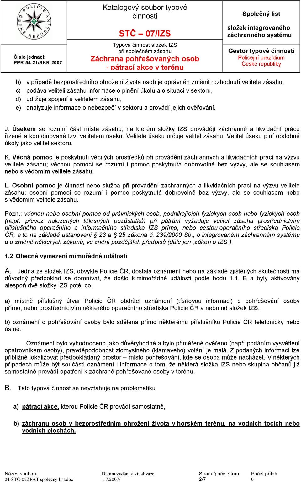 Úsekem se rozumí část místa zásahu, na kterém složky IZS provádějí záchranné a likvidační práce řízené a koordinované tzv. velitelem úseku. Velitele úseku určuje velitel zásahu.