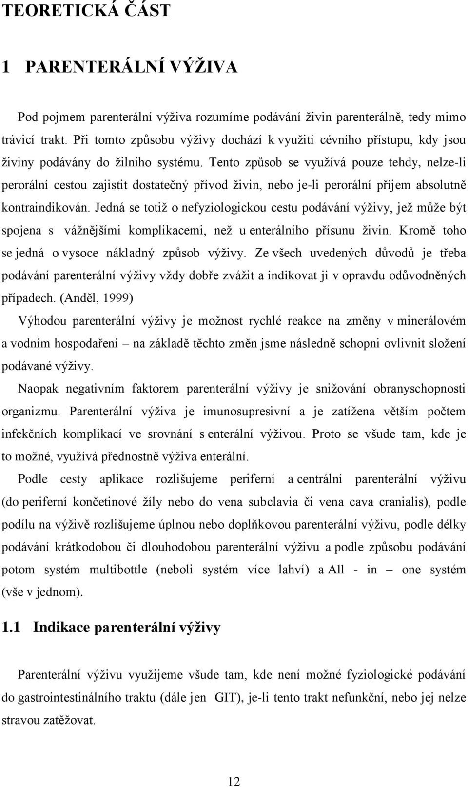 Tento způsob se využívá pouze tehdy, nelze-li perorální cestou zajistit dostatečný přívod živin, nebo je-li perorální příjem absolutně kontraindikován.