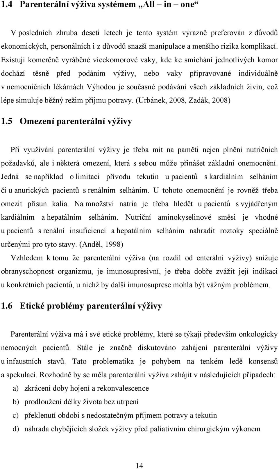 Existují komerčně vyráběné vícekomorové vaky, kde ke smíchání jednotlivých komor dochází těsně před podáním výživy, nebo vaky připravované individuálně v nemocničních lékárnách Výhodou je současné