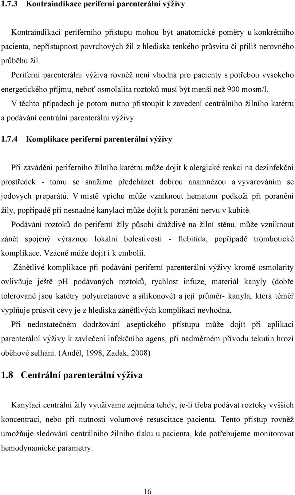 V těchto případech je potom nutno přistoupit k zavedení centrálního žilního katétru a podávání centrální parenterální výživy. 1.7.