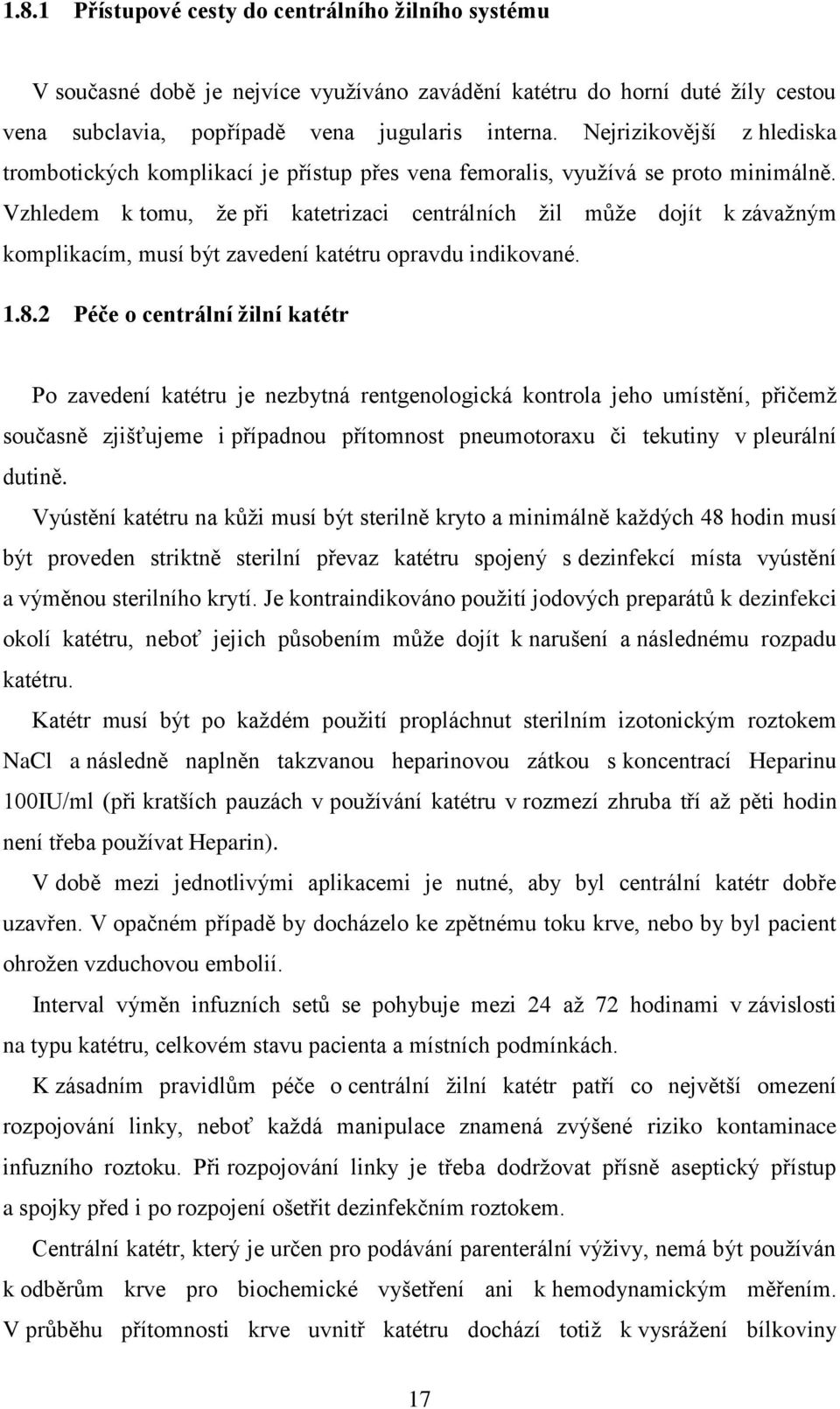 Vzhledem k tomu, že při katetrizaci centrálních žil může dojít k závažným komplikacím, musí být zavedení katétru opravdu indikované. 1.8.