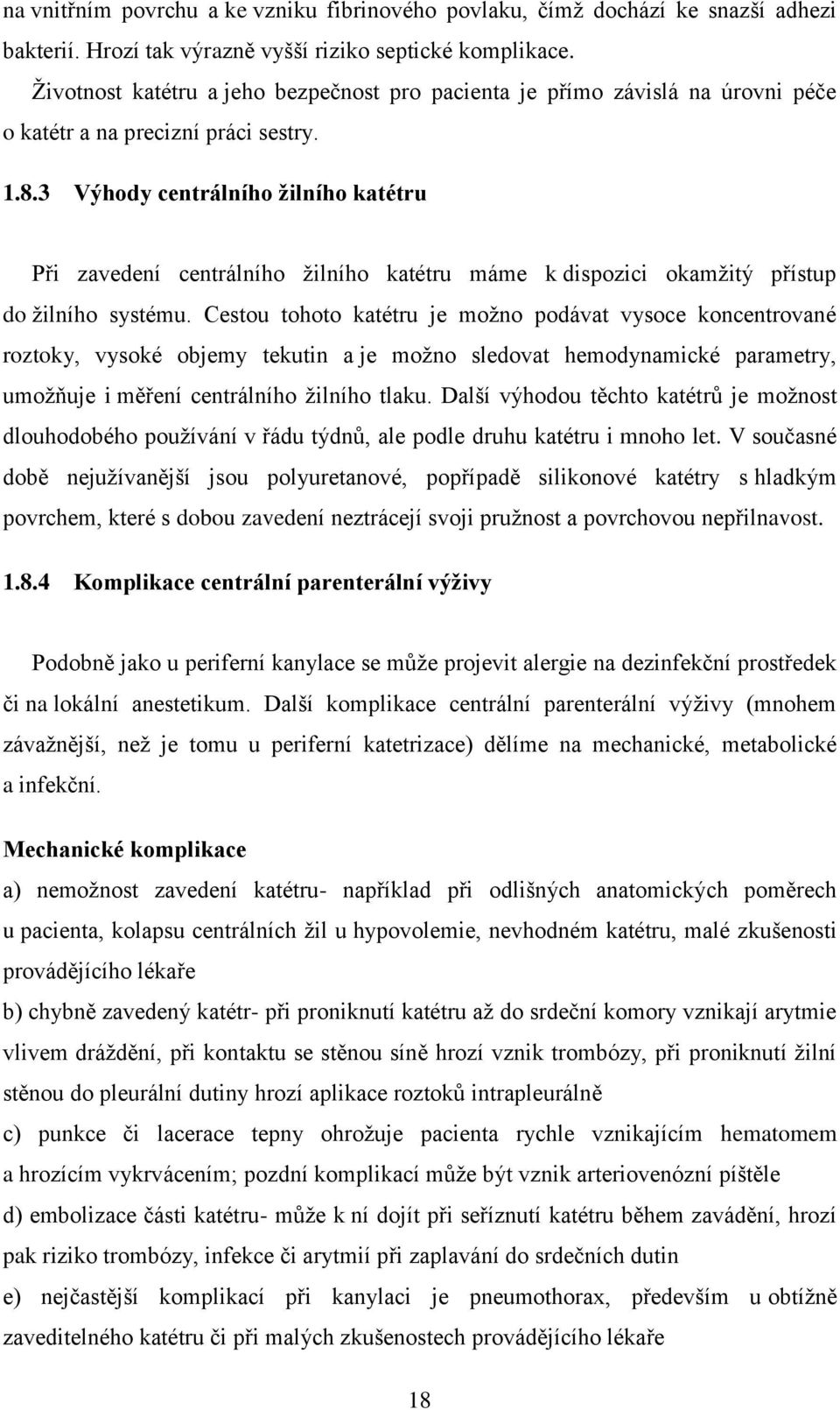 3 Výhody centrálního žilního katétru Při zavedení centrálního žilního katétru máme k dispozici okamžitý přístup do žilního systému.