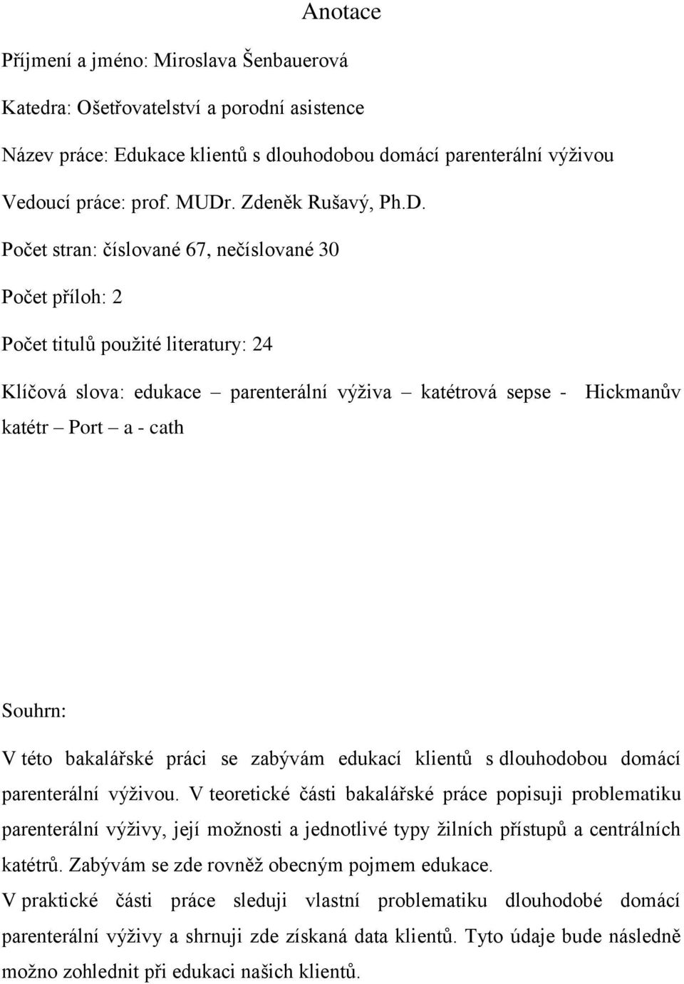 Počet stran: číslované 67, nečíslované 30 Počet příloh: 2 Počet titulů použité literatury: 24 Klíčová slova: edukace parenterální výživa katétrová sepse - Hickmanův katétr Port a - cath Souhrn: V