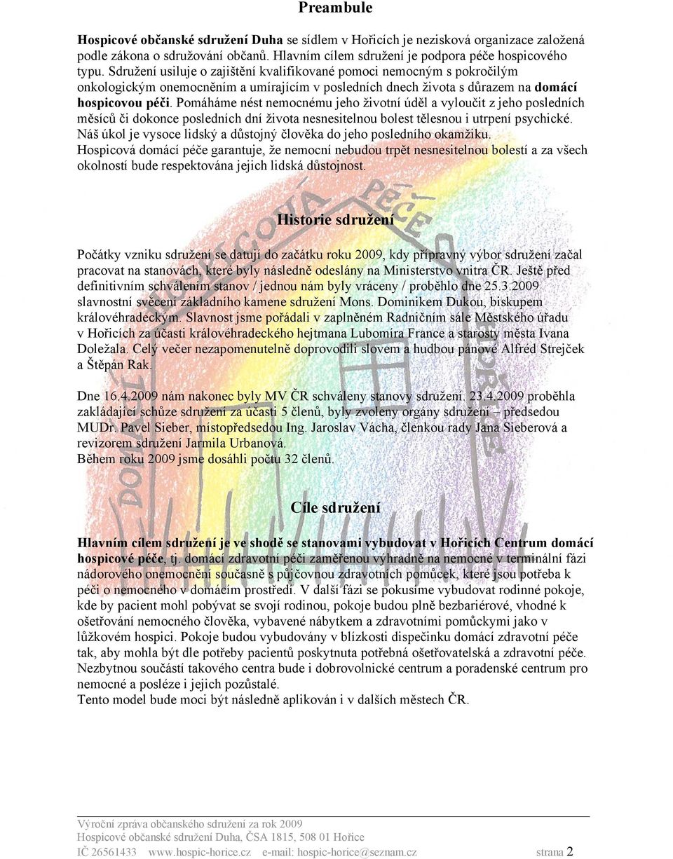 Pomáháme nést nemocnému jeho životní úděl a vyloučit z jeho posledních měsíců či dokonce posledních dní života nesnesitelnou bolest tělesnou i utrpení psychické.