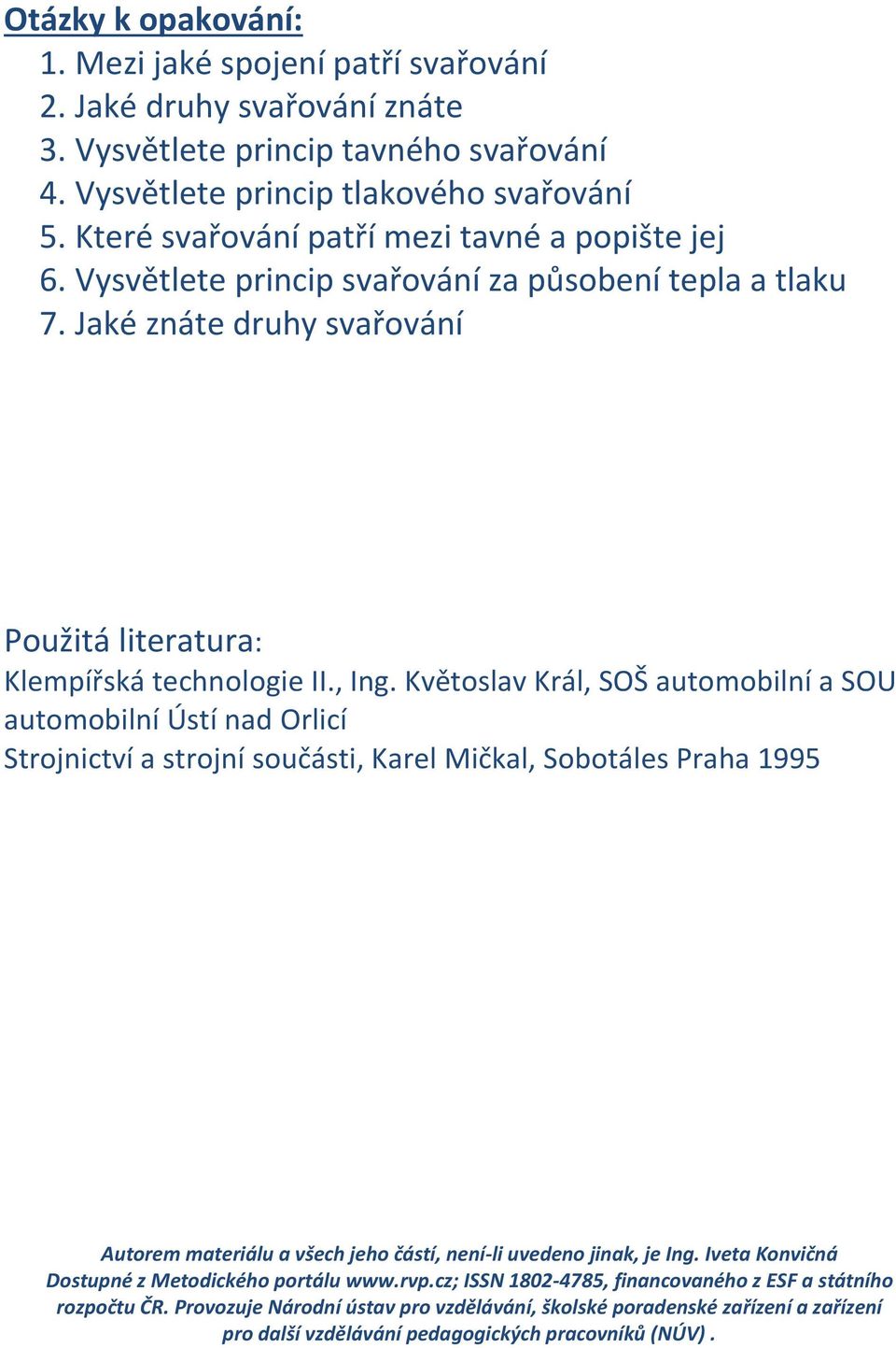 Květoslav Král, SOŠ automobilní a SOU automobilní Ústí nad Orlicí Strojnictví a strojní součásti, Karel Mičkal, Sobotáles Praha 1995 Autorem materiálu a všech jeho částí, není-li uvedeno jinak, je