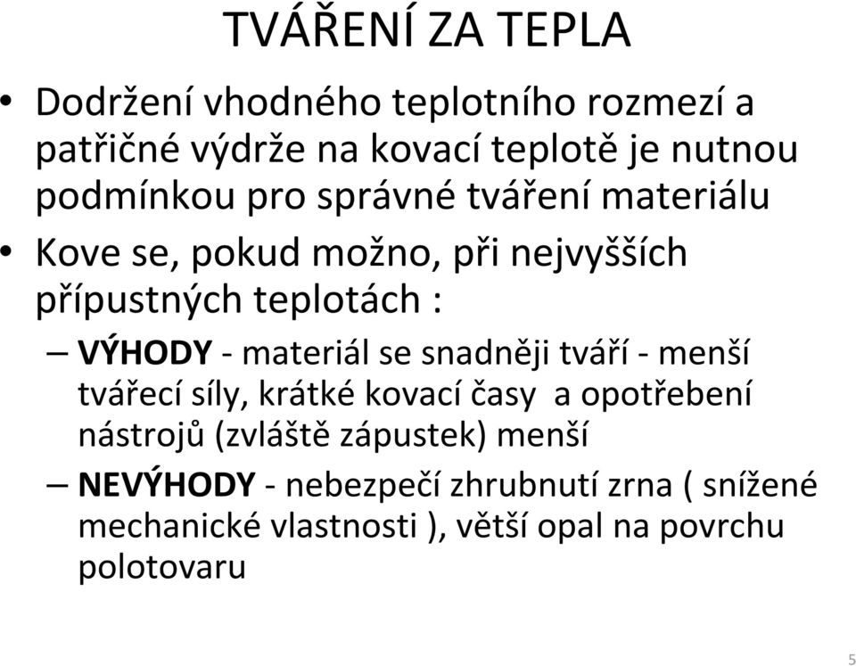 materiál se snadněji tváří- menší tvářecí síly, krátké kovací časy a opotřebení nástrojů(zvláště