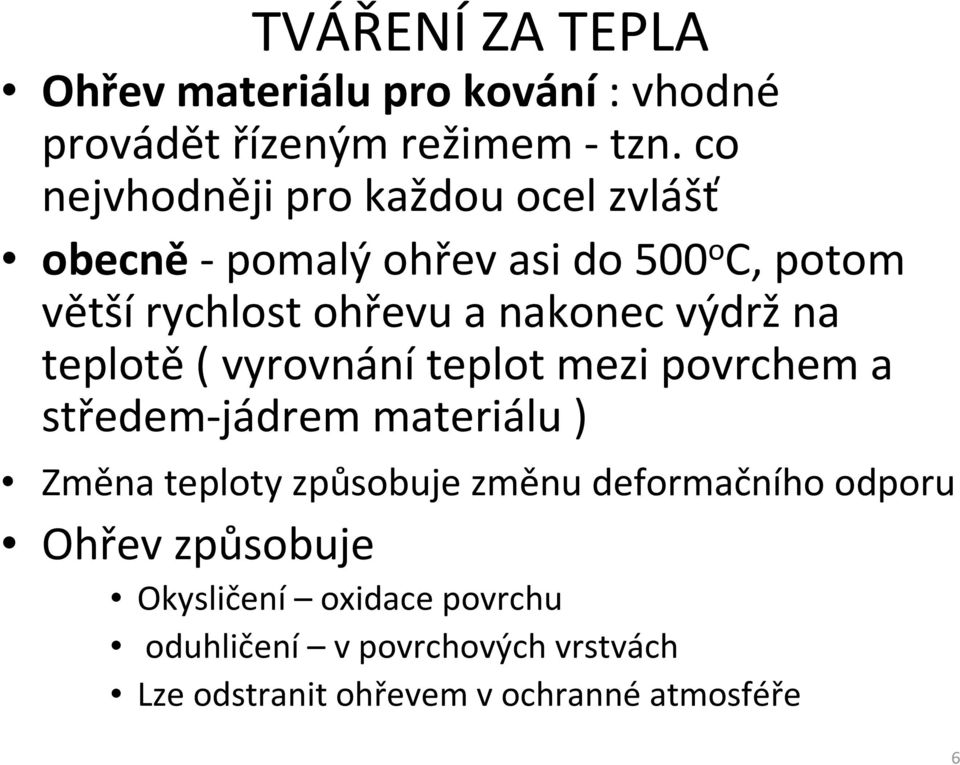 nakonec výdržna teplotě( vyrovnáníteplot mezi povrchem a středem-jádrem materiálu ) Změna teploty způsobuje