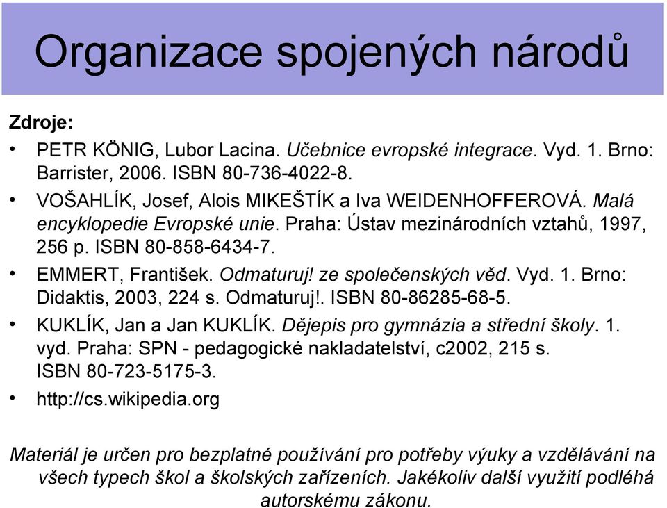 Odmaturuj!. ISBN 80-86285-68-5. KUKLÍK, Jan a Jan KUKLÍK. Dějepis pro gymnázia a střední školy. 1. vyd. Praha: SPN - pedagogické nakladatelství, c2002, 215 s. ISBN 80-723-5175-3.